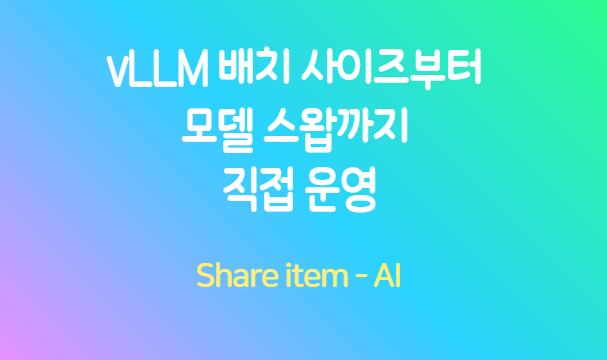 vLLM_배치사이즈_모델스왑